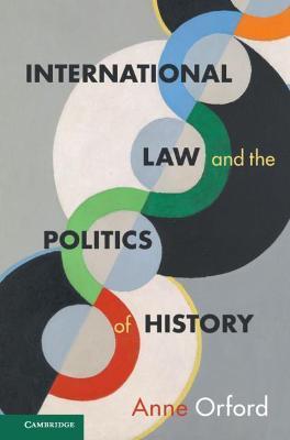 International Law and the Politics of History - Anne Orford