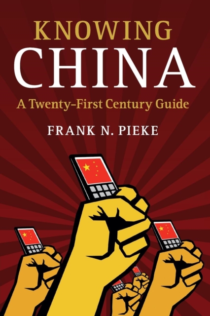 Knowing China: A Twenty-First Century Guide - Frank N. Pieke