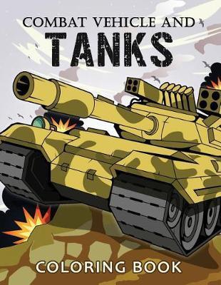 Combat Vehicle and Tanks Coloring Book: Military Adults Coloring Book Stress Relieving Unique Design - Rocket Publishing