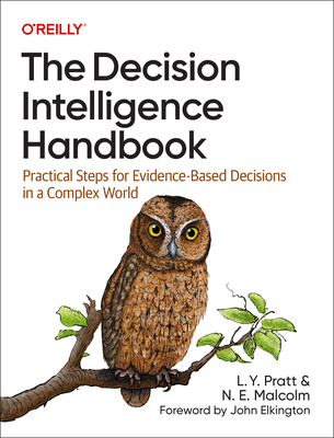 The Decision Intelligence Handbook: Practical Steps for Evidence-Based Decisions in a Complex World - Lorien Pratt