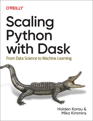 Scaling Python with Dask: From Data Science to Machine Learning - Holden Karau
