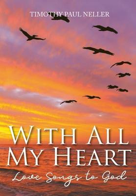With All My Heart: Love Songs to God - Timothy Paul Neller