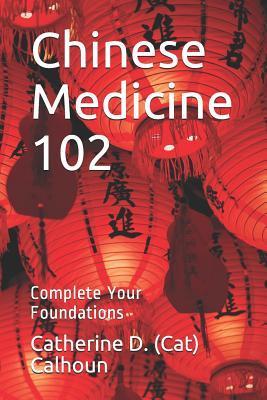 Chinese Medicine 102: Complete Your Foundations - Catherine D. (cat) Calhoun L. Ac
