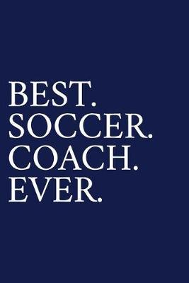 Best. Soccer. Coach. Ever.: A Thank You Gift For Soccer Coach - Volunteer Soccer Coach Gifts - Soccer Coach Appreciation - Blue - The Irreverent Pen
