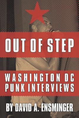 Out of Step: Washington D.C. Punk Interviews - David A. Ensminger