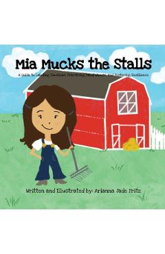 Mia Mucks the Stalls: A Guide to Labeling Emotions, Practicing Mindfulness, and Fostering Resilience - Arianna Jade Fritz 