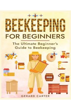 Coperta cărții 'Beekeeping for Beginners: The New Complete Guide to Setting Up, Maintaining, and Expanding Your Beehive for Maximum'