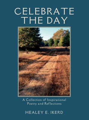Celebrate the Day: A Collection of Inspirational Poetry and Reflections - Healey E. Ikerd