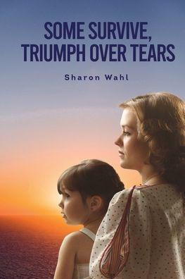 Some Survive, Triumph Over Tears - Sharon Wahl
