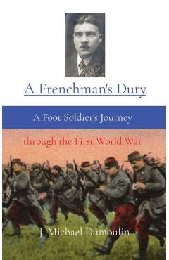 Poza produsului A Frenchman's Duty: A Foot Soldier's Journey through the First World War - J. Michael Dumoulin