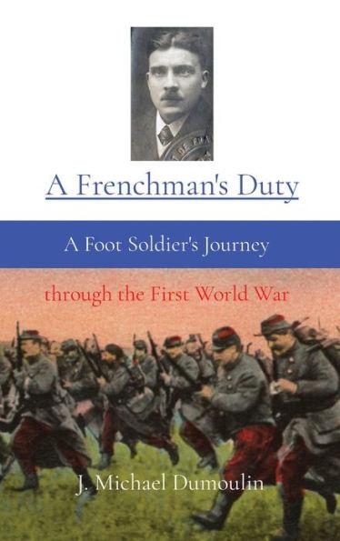 A Frenchman's Duty: A Foot Soldier's Journey through the First World War - J. Michael Dumoulin