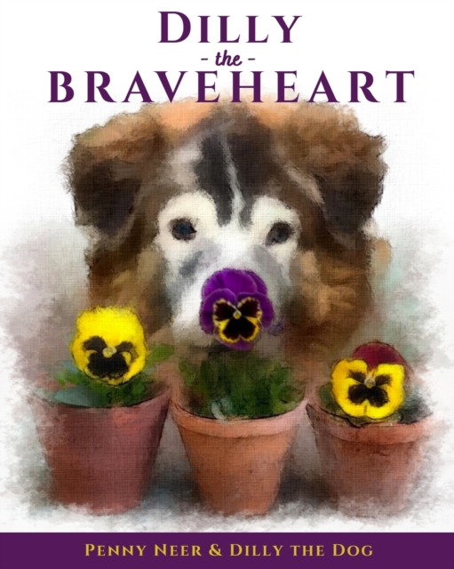 Coperta cărții 'Dilly the Braveheart: The True Story of a Blind Dog's Journey - From Rescue to Finding His Forever Home - Penny Neer'