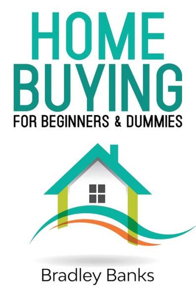 Home Buying for Beginners & Dummies - Bradley Banks
