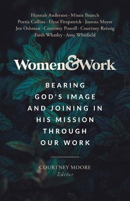 Women & Work: Bearing God's Image and Joining in His Mission Through Our Work - Courtney Moore