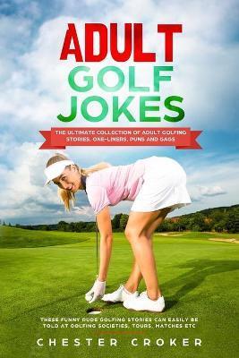 Adult Golf Jokes: Huge Collection Of Naughty, Rude, Dirty Golfing Jokes - Chester Croker