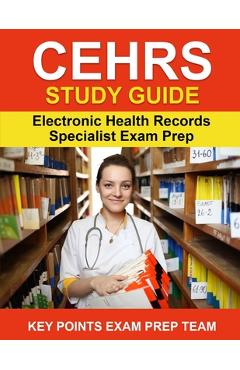 Coperta cărții 'CEHRS Study Guide: Electronic Health Record Specialist Exam Prep - Key Points Exam Prep Team'
