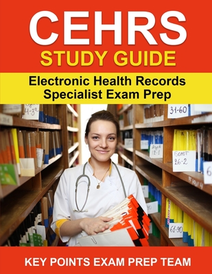 Coperta cărții 'CEHRS Study Guide: Electronic Health Record Specialist Exam Prep - Key Points Exam Prep Team'