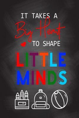 It Takes A Big Heart To Shape Little Minds: Thank you gift for teachers, teachers appreciation, year end graduation Teacher Gifts Inspirational Quotes - Sunny Days Books Publishing