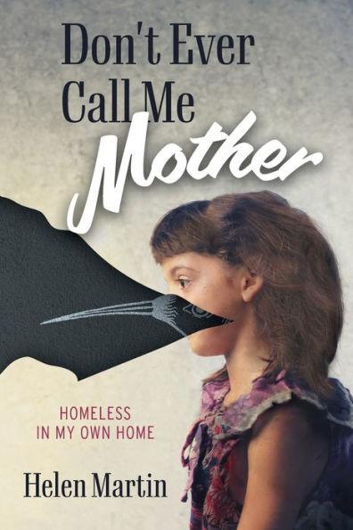 Don't Ever Call Me Mother: Homeless In My Own Home - Helen Martin