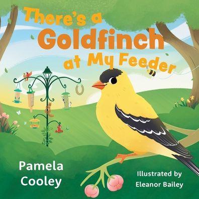 There's a Goldfinch at My Feeder - Pamela Cooley