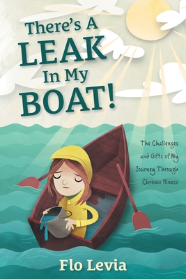 There's A Leak In My Boat!: The Challenges and Gifts of My Journey Through Chronic Illness - Flo Levia