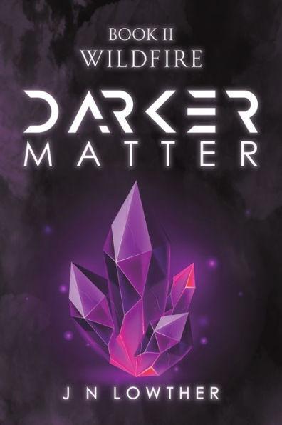 Darker Matter Book II - Wildfire - J. N. Lowther