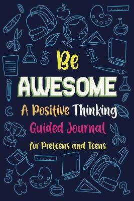 Be Awesome a Positive Thinking: Guided Journal for Preteens and Teens, Creative Writing Diary - Paperland