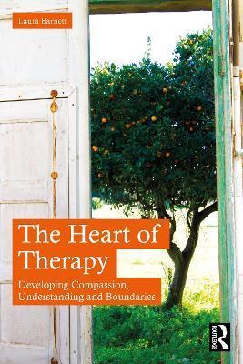 The Heart of Therapy: Developing Compassion, Understanding and Boundaries - Laura Barnett