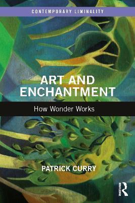 Art and Enchantment: How Wonder Works - Patrick Curry
