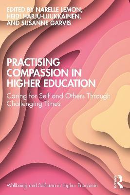 Practising Compassion in Higher Education: Caring for Self and Others Through Challenging Times - Narelle Lemon