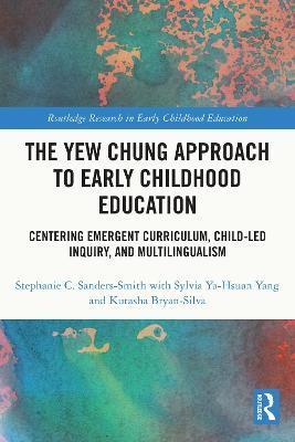 The Yew Chung Approach to Early Childhood Education: Centering Emergent Curriculum, Child-Led Inquiry, and Multilingualism - Stephanie C. Sanders-smith