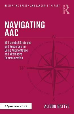 Navigating Aac: 50 Essential Strategies and Resources for Using Augmentative and Alternative Communication - Alison Battye