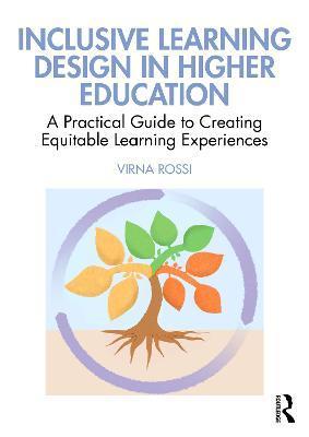 Inclusive Learning Design in Higher Education: A Practical Guide to Creating Equitable Learning Experiences - Virna Rossi