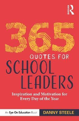 365 Quotes for School Leaders: Inspiration and Motivation for Every Day of the Year - Danny Steele