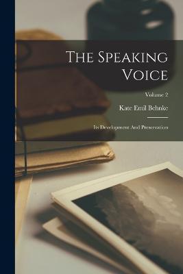 The Speaking Voice: Its Development And Preservation; Volume 2 - Kate Emil Behnke