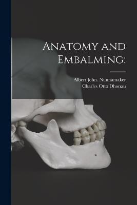 Anatomy and Embalming; - Albert John Nunnamaker