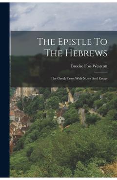 Coperta cărții 'The Epistle To The Hebrews: The Greek Texts With Notes And Essays - Brooke Foss Westcott'