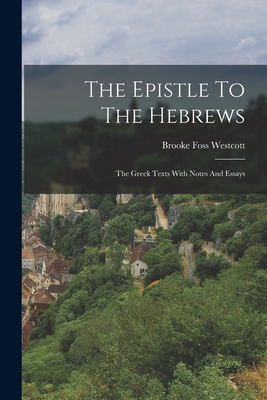 Coperta cărții 'The Epistle To The Hebrews: The Greek Texts With Notes And Essays - Brooke Foss Westcott'