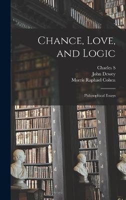 Chance, Love, and Logic; Philosophical Essays - John Dewey