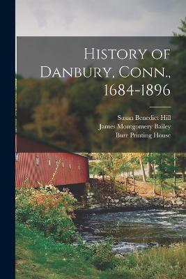 History of Danbury, Conn., 1684-1896 - James Montgomery Bailey