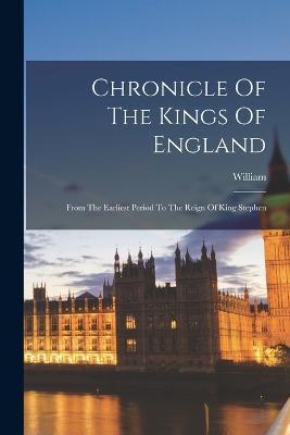 Chronicle Of The Kings Of England: From The Earliest Period To The Reign Of King Stephen - William (of Malmesbury)