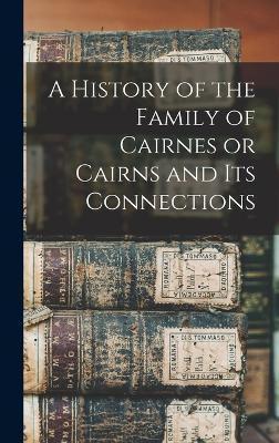A History of the Family of Cairnes or Cairns and its Connections - Anonymous