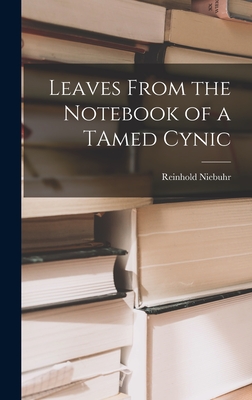 Leaves From the Notebook of a TAmed Cynic - Reinhold Niebuhr