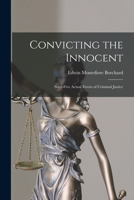 Convicting the Innocent; Sixty-five Actual Errors of Criminal Justice - Edwin Montefiore Borchard