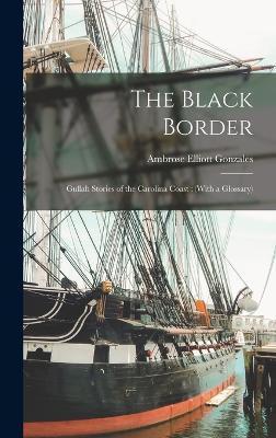 The Black Border: Gullah Stories of the Carolina Coast: (With a Glossary) - Ambrose Elliott Gonzales