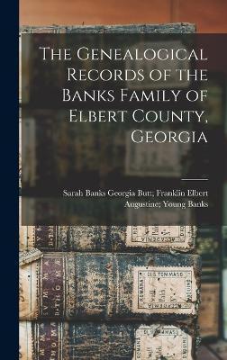 The Genealogical Records of the Banks Family of Elbert County, Georgia - Elbert Augustine Young Georgia Banks
