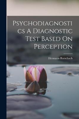 Coperta cărții 'Psychodiagnostics A Diagnostic Test Based On Perception - Hermann Rorschach'