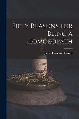 Fifty Reasons for Being a Homoeopath - James Compton Burnett