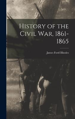 History of the Civil War, 1861-1865 - James Ford Rhodes