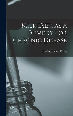 Milk Diet, as a Remedy for Chronic Disease - Charles Sanford Porter